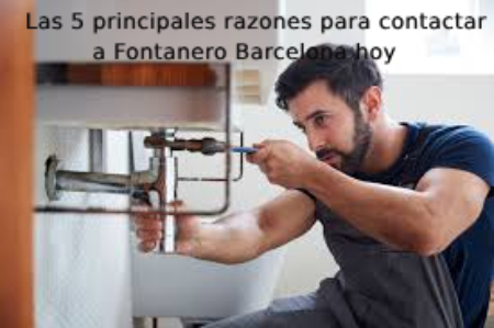 Las 5 principales razones para contactar a Fontanero Barcelona hoy