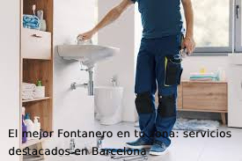 El mejor Fontanero en tu zona: servicios destacados en Barcelona